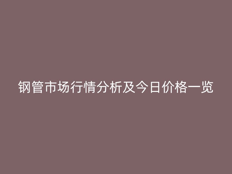 鋼管市場行情分析及今日價格一覽