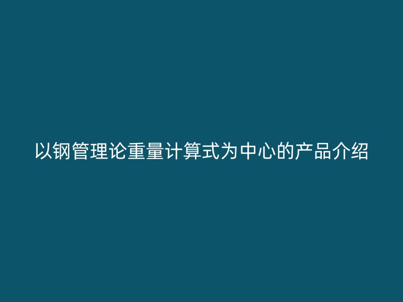 以鋼管理論重量計算式為中心的產(chǎn)品介紹