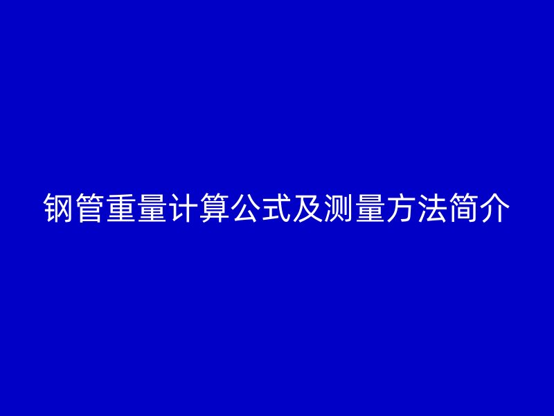 鋼管重量計(jì)算公式及測量方法簡介