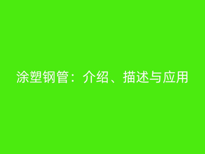 涂塑鋼管：介紹、描述與應(yīng)用