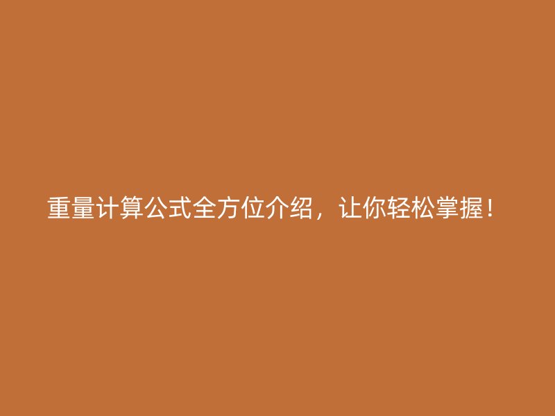 重量計(jì)算公式全方位介紹，讓你輕松掌握！