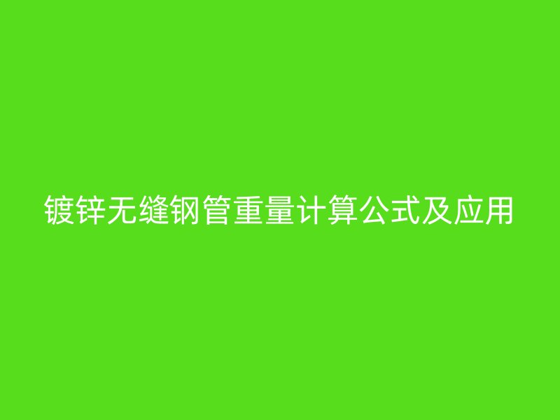 鍍鋅無縫鋼管重量計算公式及應(yīng)用