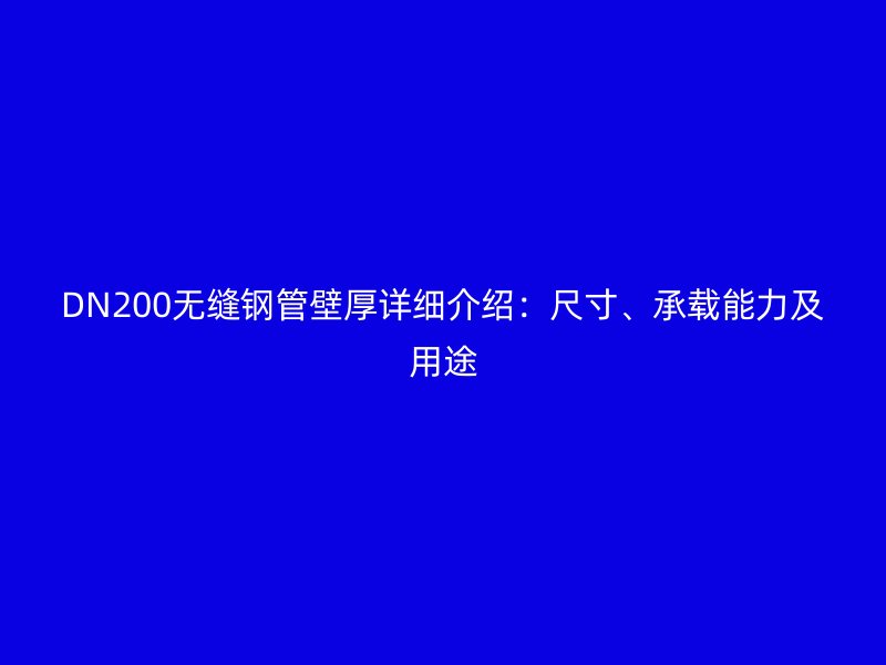 DN200無縫鋼管壁厚詳細介紹：尺寸、承載能力及用途