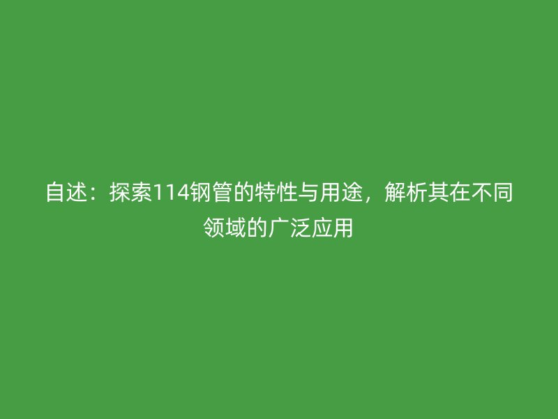 自述：探索114鋼管的特性與用途，解析其在不同領(lǐng)域的廣泛應(yīng)用