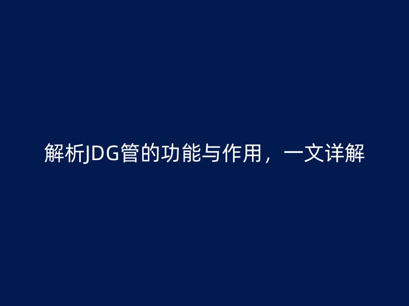 解析JDG管的功能與作用，一文詳解